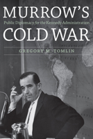 Murrow's Cold War: Public Diplomacy for the Kennedy Administration 1612347711 Book Cover