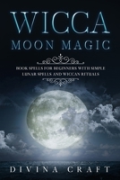 Wicca Moon Magic: Book Spells for Beginners with simple Lunar Spells and Wiccan Rituals B084DHD1CY Book Cover