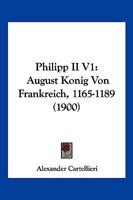 Philipp II V1: August Konig Von Frankreich, 1165-1189 (1900) 1104890097 Book Cover