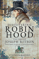 Discovering Robin Hood: The Life of Joseph Ritson - Gentleman, Scholar and Revolutionary 1526777819 Book Cover