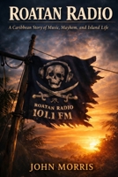 Roatan Radio: A Caribbean Story of Music, Mayhem, and Island Life B0H1S2FTFH Book Cover