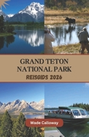 Grand Teton National Park Reisgids 2026: Ontdek majestueuze bergtoppen, ongerepte meren en onvergetelijke avonturen in Grand Teton National Park. (Dutch Edition) B0H7PDNSH7 Book Cover