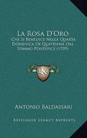 La Rosa D'Oro: Che Si Benedice Nella Quarta Domenica De Quatesima Dal Sommo Pontefice (1709) 1104880458 Book Cover