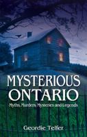 Mysterious Ontario: Myths, Murders, Mysteries and Legends 1926695178 Book Cover
