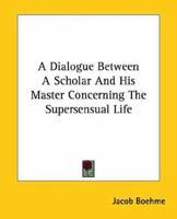 A Dialogue Between a Scholar and His Master Concerning the Super-Sensual Life 1419140639 Book Cover