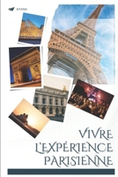 Vivre l'expérience Parisienne: Tout connaitre sur Paris (French Edition) B0FLYGHYNN Book Cover