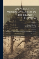 An Account Of Missionary Success In The Island Of Formosa: Published In London In 1650 And Now Reprinted With Copious Appendices; Volume 1 1021867381 Book Cover