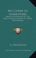 No Cipher In Shakespeare: Being A Refutation Of The Hon. Ignatius Donnelly's Great Cryptogram 1163226734 Book Cover