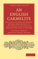 An English Carmelite: The Life of Catharine Burton, Mother Mary Xaveria of the Angels, of the English Teresian Convent at Antwerp 1108020917 Book Cover