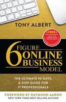 6 Figure Online Business Model: The Ultimate 90 Day, 8 Step Guide for It Professionals 1522801146 Book Cover