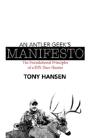 An Antler Geek's Manifesto: The Foundational Principles of a DIY Deer Hunter B08L6L7YGS Book Cover