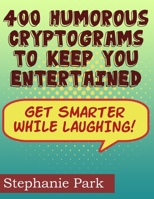 400 Humorous Cryptograms to Keep You Entertained: Get Smarter While Laughing With This Fun Memory and Brain Game 1089744315 Book Cover