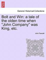Bolt and Win: a tale of the olden time when "John Company" was King, etc. 1240879202 Book Cover