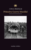 A Breve História da Primeira Guerra Mundial: A Grande Guerra, as Batalhas da Frente Ocidental e Oriental, a Guerra Química, e como a Alemanha se perde 949329871X Book Cover