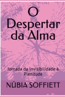 O DESPERTAR DA ALMA: JORNADA DA INVISIBILIDADE A PLENITUDE (Portuguese Edition) 6502061338 Book Cover