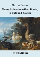 Meine Brüder im stillen Busch, in Luft und Wasser 3743736810 Book Cover