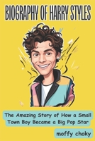 BIOGRAPHY OF HARRY STYLES: The Amazing Story of How a Small Town Boy Became a Big Pop Star B0F21J8SZ1 Book Cover