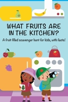 What Fruits Are In The Kitchen?: A fruit filled scavenger hunt for kids, with facts! B0BQY218HT Book Cover