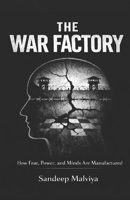 THE WAR FACTORY: HOW FEAR, POWER AND MINDS ARE MANUFACTURED B0GJ6344NR Book Cover