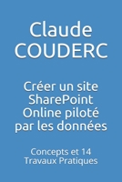 Cr�er un site SharePoint Online Pilot� par les donn�es: Concepts et 14 Travaux Pratiques 1520478720 Book Cover