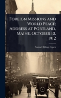 Foreign missions and world peace; address at Portland, Maine, October 10, 1912 1024063305 Book Cover