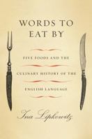 Words to Eat By: Five Foods and the Culinary History of the English Language 0312662181 Book Cover