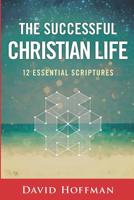 The Successful Christian Life: 12 Essential Scriptures 1796996327 Book Cover