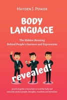 Body Language Revealed: The Hidden Meaning Behind People's Gestures and Expressions. Practical guide to Learn how to read the body and instantly Analyze People, Thoughts, Reactions and Intentions 1801118477 Book Cover