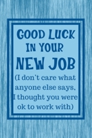 Good Luck In Your New Job: Notebook - Funny Passive Aggressive Leaving Gift For Coworker, Colleague or Friend With New Job. Perfect Gag Gift For Retirement Party. 1695112156 Book Cover