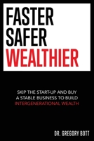Faster Safer Wealthier: Skip the Start-up and Buy a Stable Business to Build Intergenerational Wealth 1777813204 Book Cover