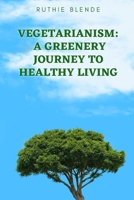 Vegetarianism: A Greenery Journey to Healthy Living B0BNTT3ZVM Book Cover