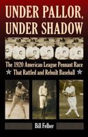 Under Pallor, Under Shadow: The 1920 American League Pennant Race That Rattled and Rebuilt Baseball 0803234716 Book Cover