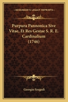 Purpura Pannonica Sive Vitae, Et Res Gestae S. R. E. Cardinalium (1746) 1167011627 Book Cover
