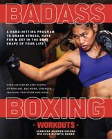Badass Boxing Workouts: A Hard-Hitting Program to Smash Stress, Have Fun and Get in the Best Shape of Your Life 161243875X Book Cover