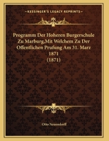 Programm Der Hoheren Burgerschule Zu Marburg, Mit Welchem Zu Der Offentlichen Prufung Am 31. Marz 1871 1169649769 Book Cover