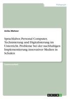 Sprachlabor, Personal Computer, Technisierung und Digitalisierung im Unterricht. Probleme bei der nachhaltigen Implementierung innovativer Medien in Schulen 366860357X Book Cover