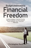 Budget and Invest to Financial Freedom: A Guide to Budgeting, Credit Card Churning, Risk-Free Investment, Low-Risk Investment, Being a Minimalist, Stocks, Bonds and Real Estate 1733370560 Book Cover