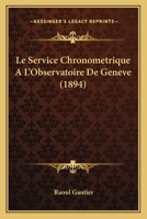 Le Service Chronometrique A L'Observatoire De Geneve (1894) 112045090X Book Cover