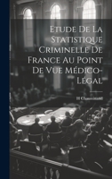 Etude De La Statistique Criminelle De France Au Point De Vue Médico-Légal 1020731168 Book Cover