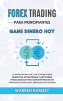 FOREX TRADING PARA PRINCIPIANTES Gane dinero hoy La Gu�a Definitiva Con Los Mejores Secretos, Estrategias Y Actitudes Psicol�gicas Para Convertirse En Un Trader Exitoso En El Mercado De Divisas 1802650032 Book Cover