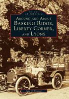 Around and About Basking Ridge, Liberty Corner, and Lyons 0738586552 Book Cover