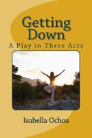 Getting Down: A Play in Three Acts 1724535455 Book Cover