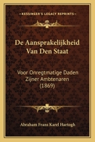 De Aansprakelijkheid Van Den Staat: Voor Onregtmatige Daden Zijner Ambtenaren (1869) 112045784X Book Cover