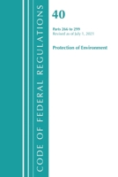 Code of Federal Regulations, Title 40 Protection of the Environment 266-299, Revised as of July 1, 2021 1636719422 Book Cover