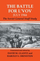 The Battle for L'vov: July 1944: The Soviet General Staff Study (Soviet (Russian) Study of War, 13) 0415449391 Book Cover