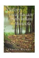 A History of the Great Massacre by the Sioux Indians in Minnesota: Including the Personal Narratives of Many Who Escaped 1535332220 Book Cover