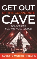 Get Out of the Corporate Cave : Leadership for the Real World 1734180978 Book Cover