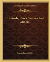 Criminals, Idiots, Women, and Minors 1406561347 Book Cover