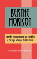 Berthe Morisot: Pionnière Impressionniste Qui a Redéfini le Paysage Artistique du XIXe Siècle (French Edition) B0CRN7SS9T Book Cover