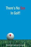 There's No Sex In Golf! 1409204332 Book Cover